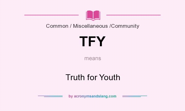 What does TFY mean? It stands for Truth for Youth