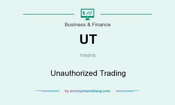 What does UT mean? It stands for Unauthorized Trading