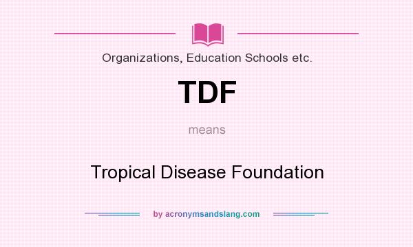 What does TDF mean? It stands for Tropical Disease Foundation