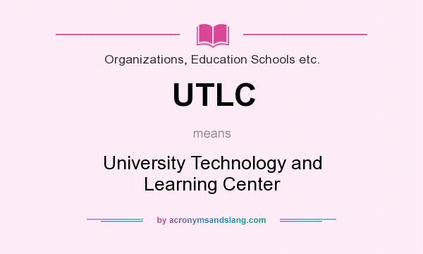What does UTLC mean? It stands for University Technology and Learning Center
