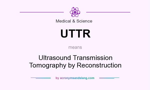 What does UTTR mean? It stands for Ultrasound Transmission Tomography by Reconstruction
