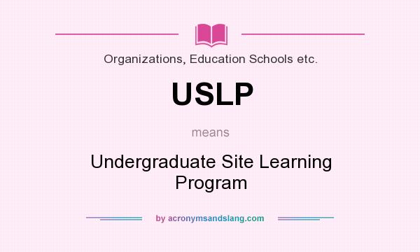 What does USLP mean? It stands for Undergraduate Site Learning Program