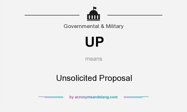 What does UP mean? It stands for Unsolicited Proposal