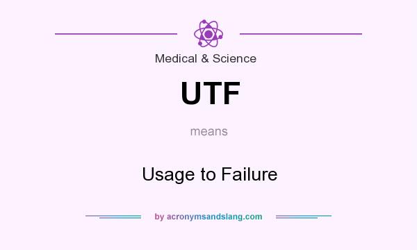 What does UTF mean? It stands for Usage to Failure
