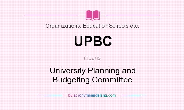 What does UPBC mean? It stands for University Planning and Budgeting Committee