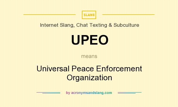 What does UPEO mean? It stands for Universal Peace Enforcement Organization