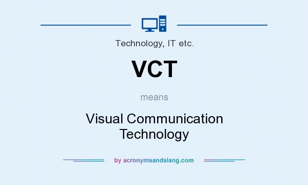 What does VCT mean? It stands for Visual Communication Technology