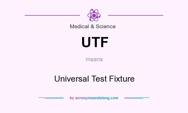 What does UTF mean? It stands for Universal Test Fixture