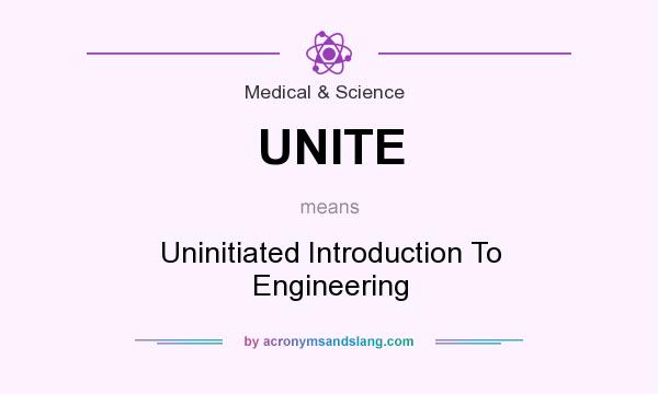 What does UNITE mean? It stands for Uninitiated Introduction To Engineering