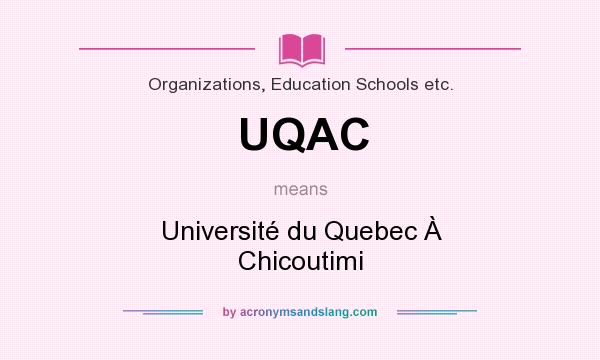 What does UQAC mean? It stands for Université du Quebec À Chicoutimi