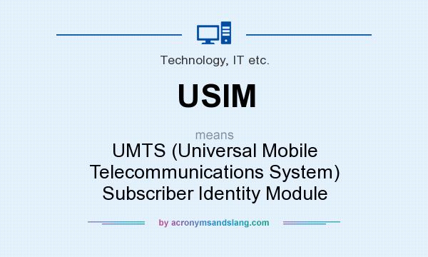 What does USIM mean? It stands for UMTS (Universal Mobile Telecommunications System) Subscriber Identity Module