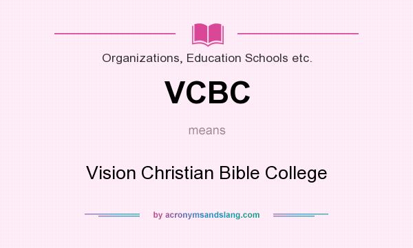 What does VCBC mean? It stands for Vision Christian Bible College
