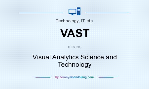 What does VAST mean? It stands for Visual Analytics Science and Technology