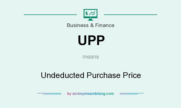 What does UPP mean? It stands for Undeducted Purchase Price