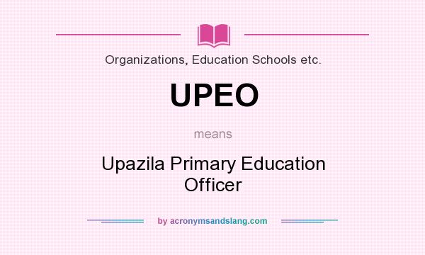 What does UPEO mean? It stands for Upazila Primary Education Officer