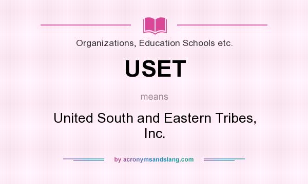 What does USET mean? It stands for United South and Eastern Tribes, Inc.