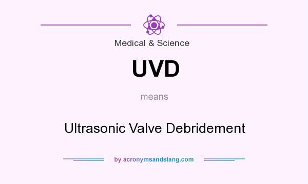 What does UVD mean? It stands for Ultrasonic Valve Debridement