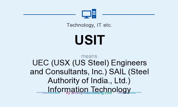 What does USIT mean? It stands for UEC (USX (US Steel) Engineers and Consultants, Inc.) SAIL (Steel Authority of India., Ltd.) Information Technology