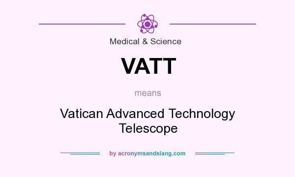 What does VATT mean? It stands for Vatican Advanced Technology Telescope