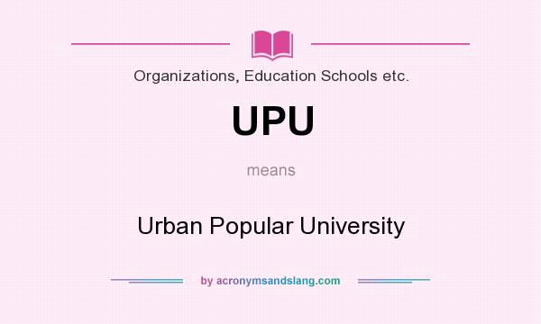 What does UPU mean? It stands for Urban Popular University