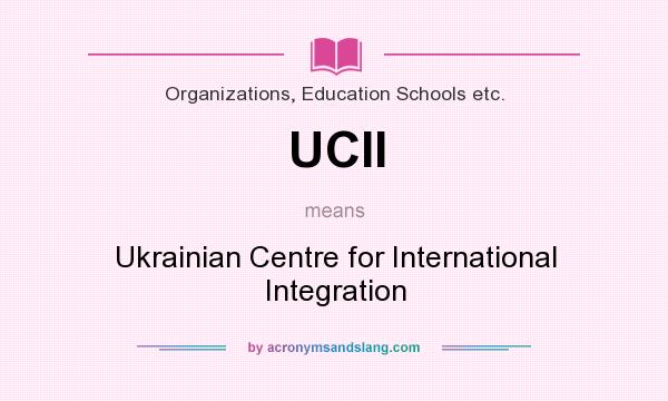 What does UCII mean? It stands for Ukrainian Centre for International Integration