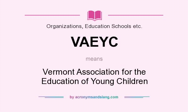 What does VAEYC mean? It stands for Vermont Association for the Education of Young Children