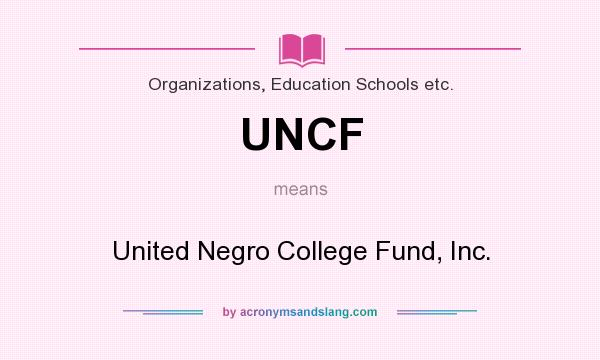 What does UNCF mean? It stands for United Negro College Fund, Inc.