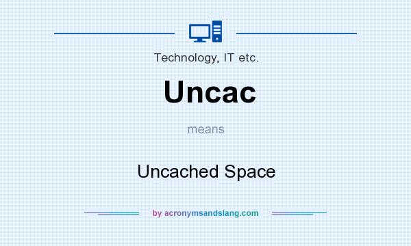 What does Uncac mean? It stands for Uncached Space