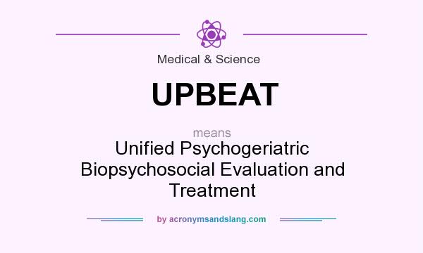 What does UPBEAT mean? It stands for Unified Psychogeriatric Biopsychosocial Evaluation and Treatment