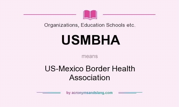 What does USMBHA mean? It stands for US-Mexico Border Health Association