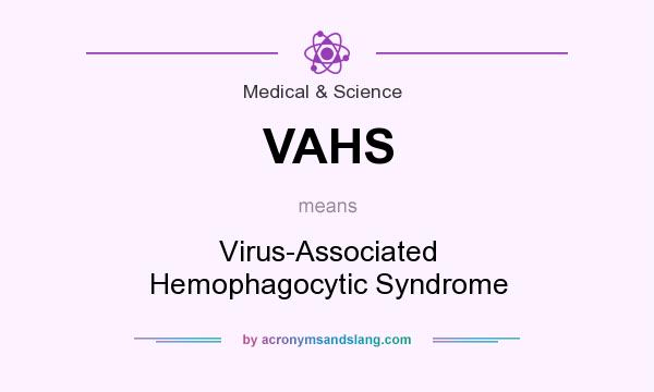 What does VAHS mean? It stands for Virus-Associated Hemophagocytic Syndrome