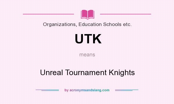 What does UTK mean? It stands for Unreal Tournament Knights