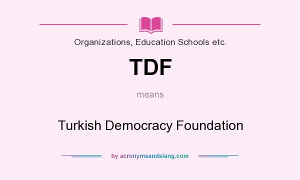 What does TDF mean? It stands for Turkish Democracy Foundation