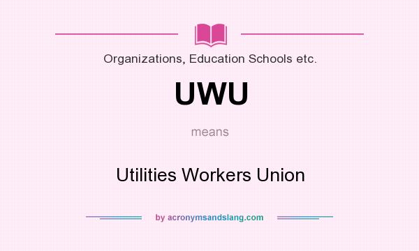 What does UWU mean? It stands for Utilities Workers Union