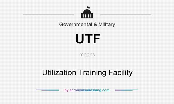 What does UTF mean? It stands for Utilization Training Facility