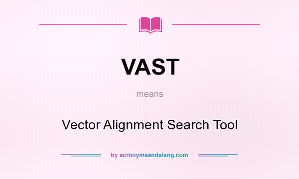 What does VAST mean? It stands for Vector Alignment Search Tool