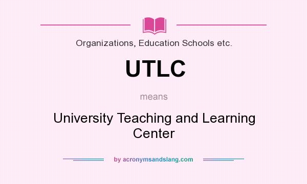 What does UTLC mean? It stands for University Teaching and Learning Center