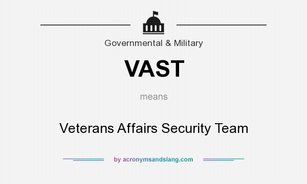 What does VAST mean? It stands for Veterans Affairs Security Team
