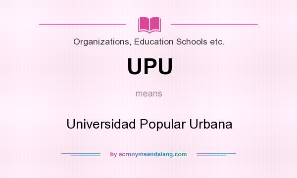 What does UPU mean? It stands for Universidad Popular Urbana
