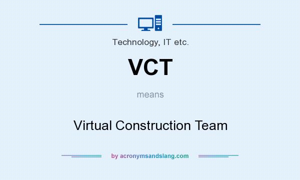 What does VCT mean? It stands for Virtual Construction Team