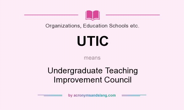 What does UTIC mean? It stands for Undergraduate Teaching Improvement Council
