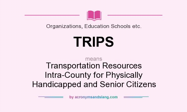 What does TRIPS mean? It stands for Transportation Resources Intra-County for Physically Handicapped and Senior Citizens