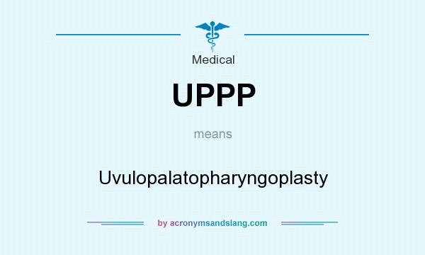 What does UPPP mean? It stands for Uvulopalatopharyngoplasty
