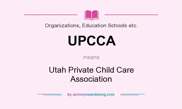 What does UPCCA mean? It stands for Utah Private Child Care Association