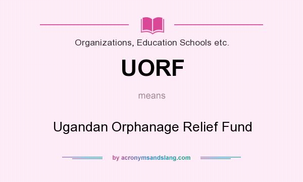What does UORF mean? It stands for Ugandan Orphanage Relief Fund