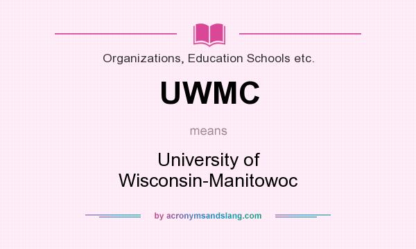 What does UWMC mean? It stands for University of Wisconsin-Manitowoc