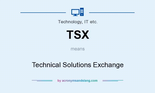 What does TSX mean? It stands for Technical Solutions Exchange