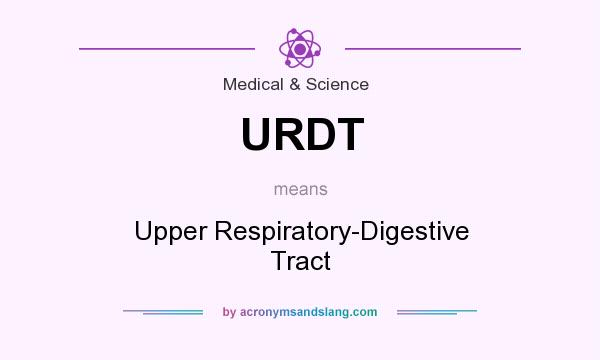 What does URDT mean? It stands for Upper Respiratory-Digestive Tract