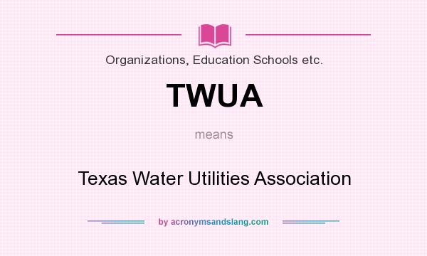 What does TWUA mean? It stands for Texas Water Utilities Association