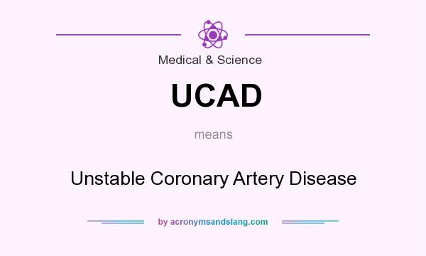 What does UCAD mean? It stands for Unstable Coronary Artery Disease